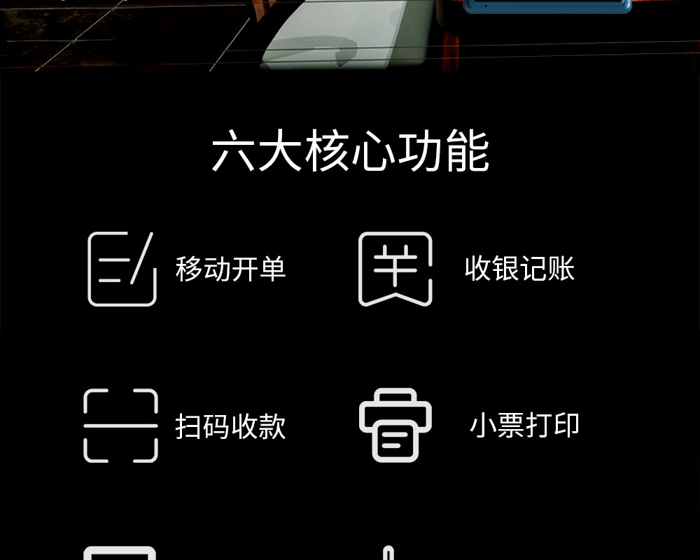 六大核心功能：移動開單，收銀記賬，掃碼收款，小票打印，商品管理，數據報表